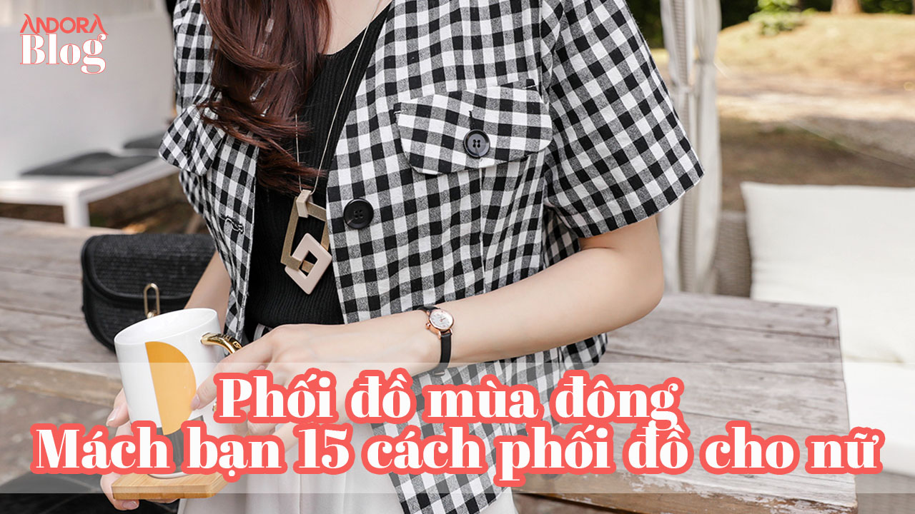 Mách bạn 15 cách phối đồ mùa đông cho nữ thêm xinh đẹp