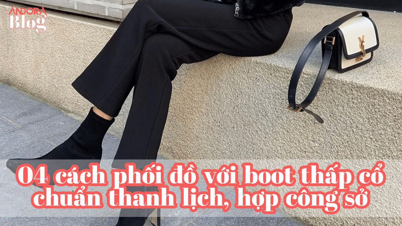 4 cách phối đồ với boot thấp cổ chuẩn thanh lịch, hợp công sở