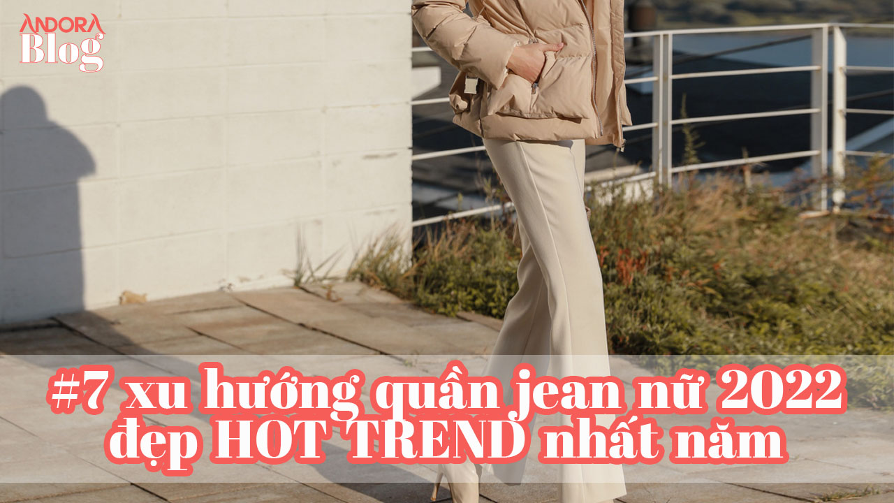 TOP #7 xu hướng quần jean nữ 2022 đẹp HOT TREND nhất năm