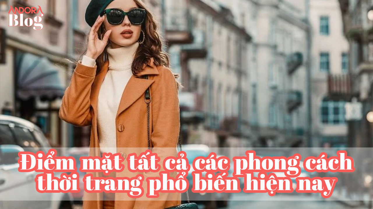 Điểm mặt tất cả các phong cách thời trang phổ biến hiện nay