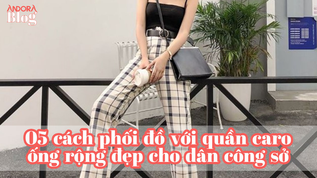 Cách phối đồ với quần caro ống rộng đẹp cho dân công sở