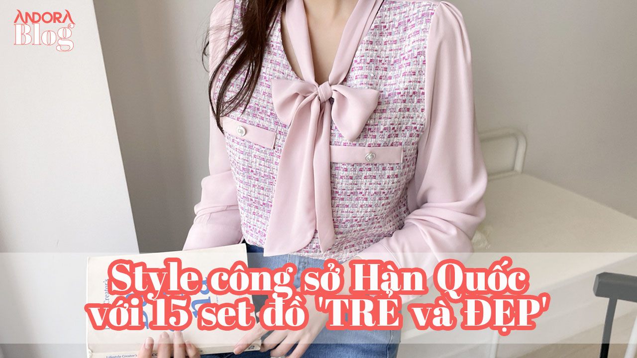 Style công sở Hàn Quốc với 15 set đồ 'TRẺ và ĐẸP'