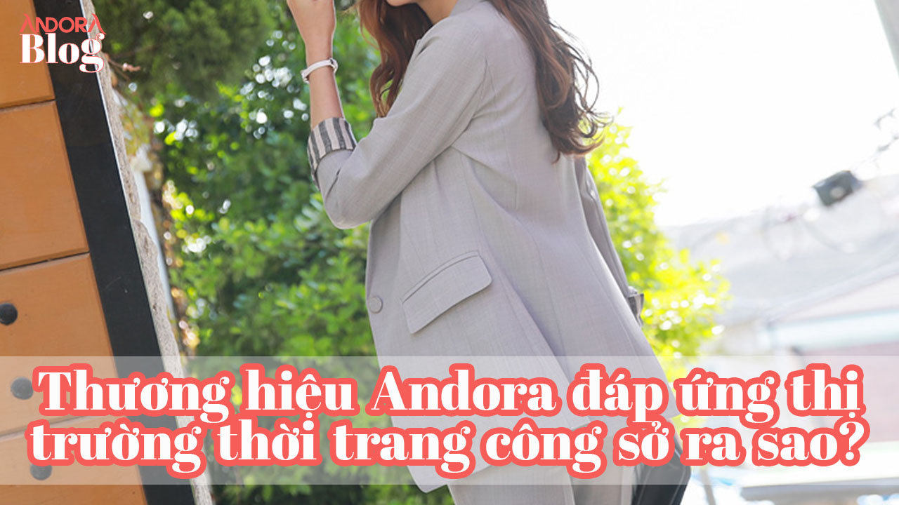 Thương hiệu Andora đáp ứng thị trường thời trang công sở ra sao?