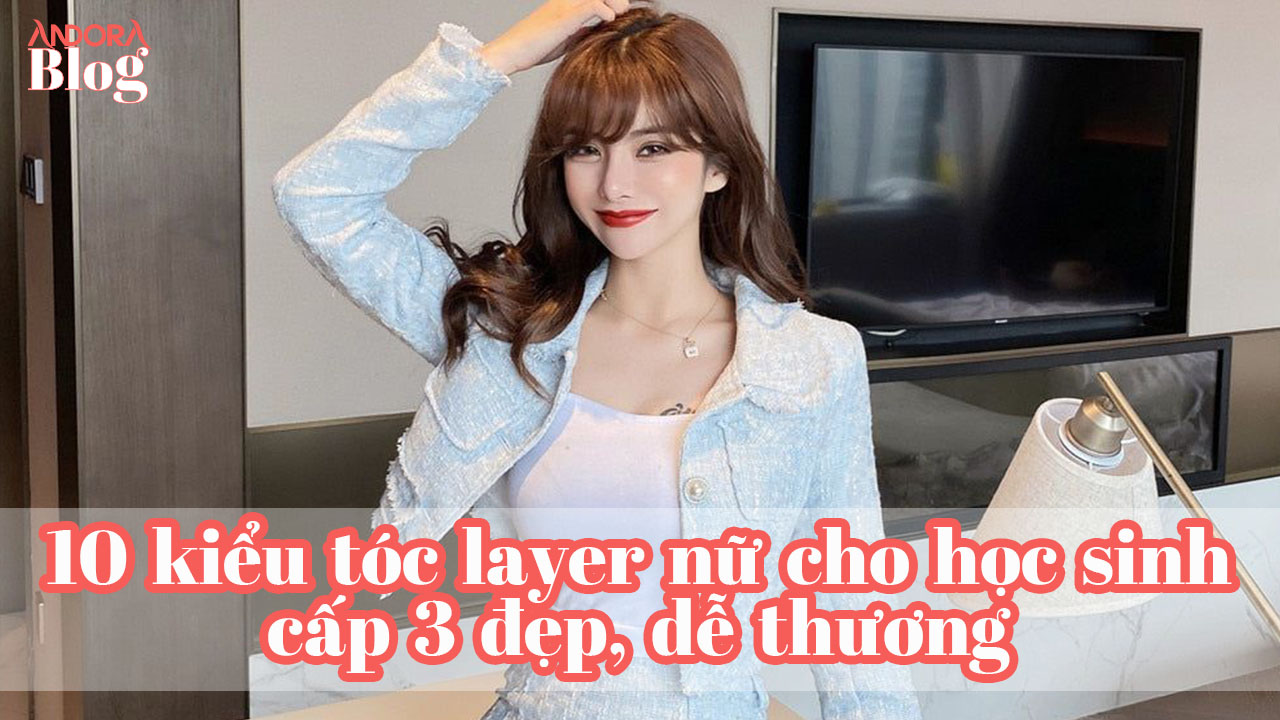 10 kiểu tóc layer nữ cho học sinh cấp 3 đẹp, dễ thương