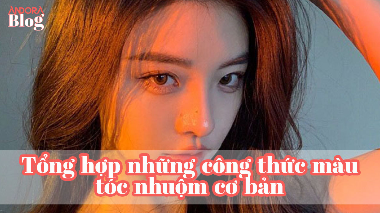 Tổng hợp những công thức màu tóc nhuộm cơ bản