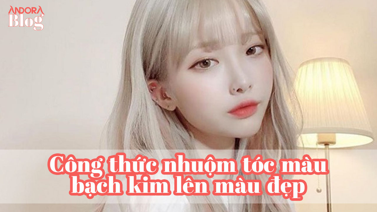Công thức nhuộm tóc màu bạch kim lên màu đẹp
