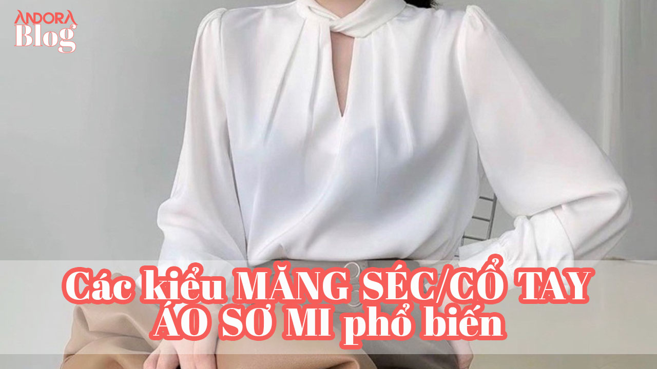 Các kiểu MĂNG SÉC/CỔ TAY ÁO SƠ MI phổ biến