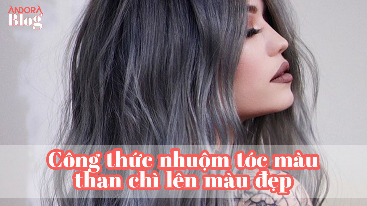 Công thức nhuộm tóc màu than chì lên màu đẹp