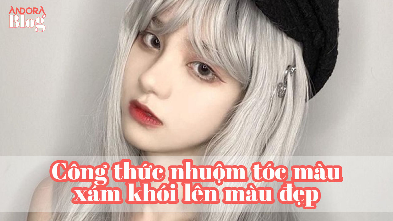Công thức nhuộm tóc màu xám khói lên màu đẹp