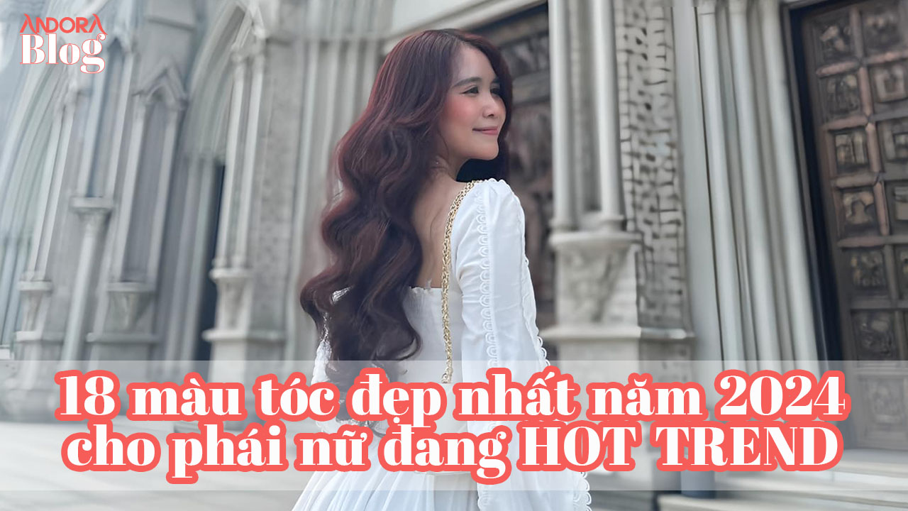 18 màu tóc đẹp nhất năm 2024 cho phái nữ đang HOT TREND
