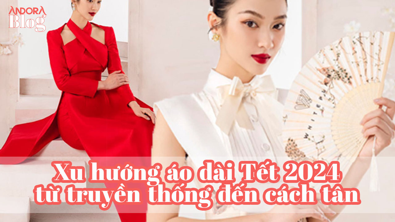 Xu hướng áo dài Tết 2024 từ truyền thống đến cách tân HOT cho nàng du Xuân