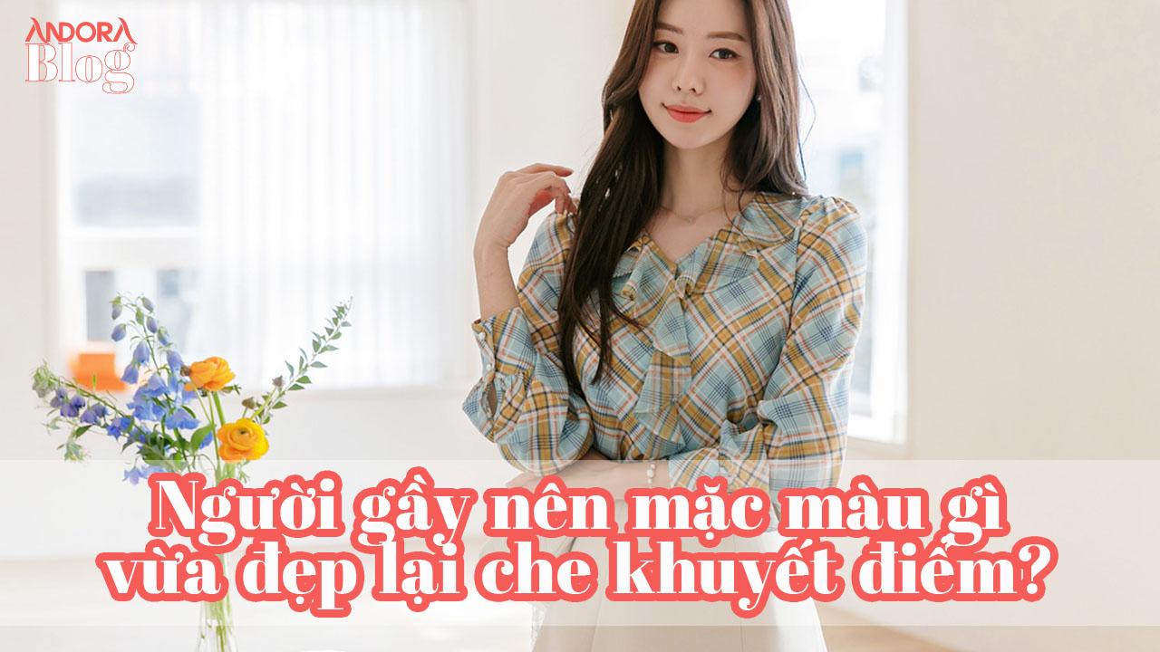 Người gầy nên mặc màu gì để trông đẹp và xinh hơn?