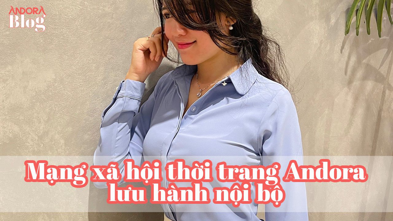 Mạng xã hội thời trang Andora lưu hành nội bộ