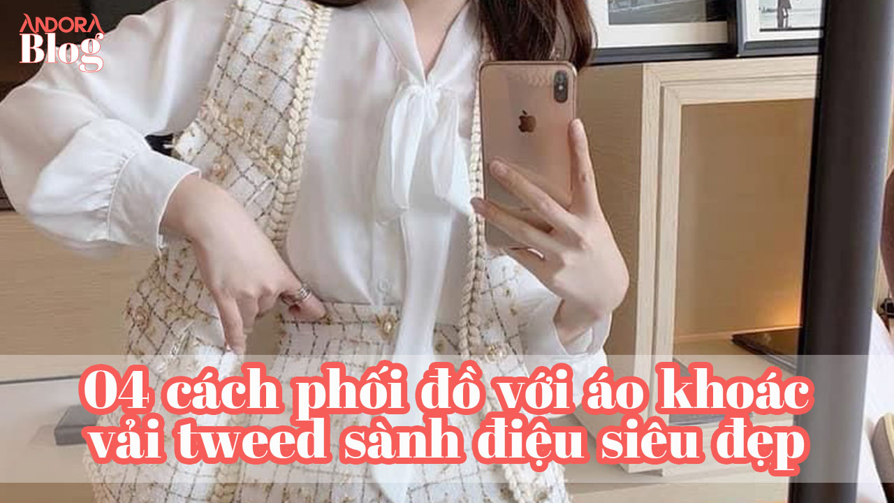 4 cách phối đồ với áo khoác vải tweed sành điệu siêu đẹp
