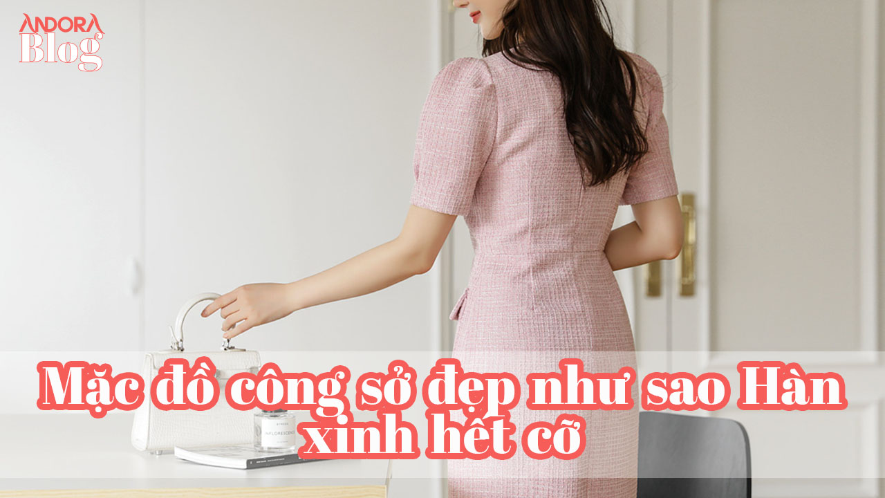 Mặc đồ công sở đẹp như sao Hàn xinh hết cỡ