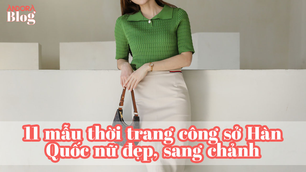 11 mẫu thời trang công sở Hàn Quốc nữ đẹp, sang chảnh