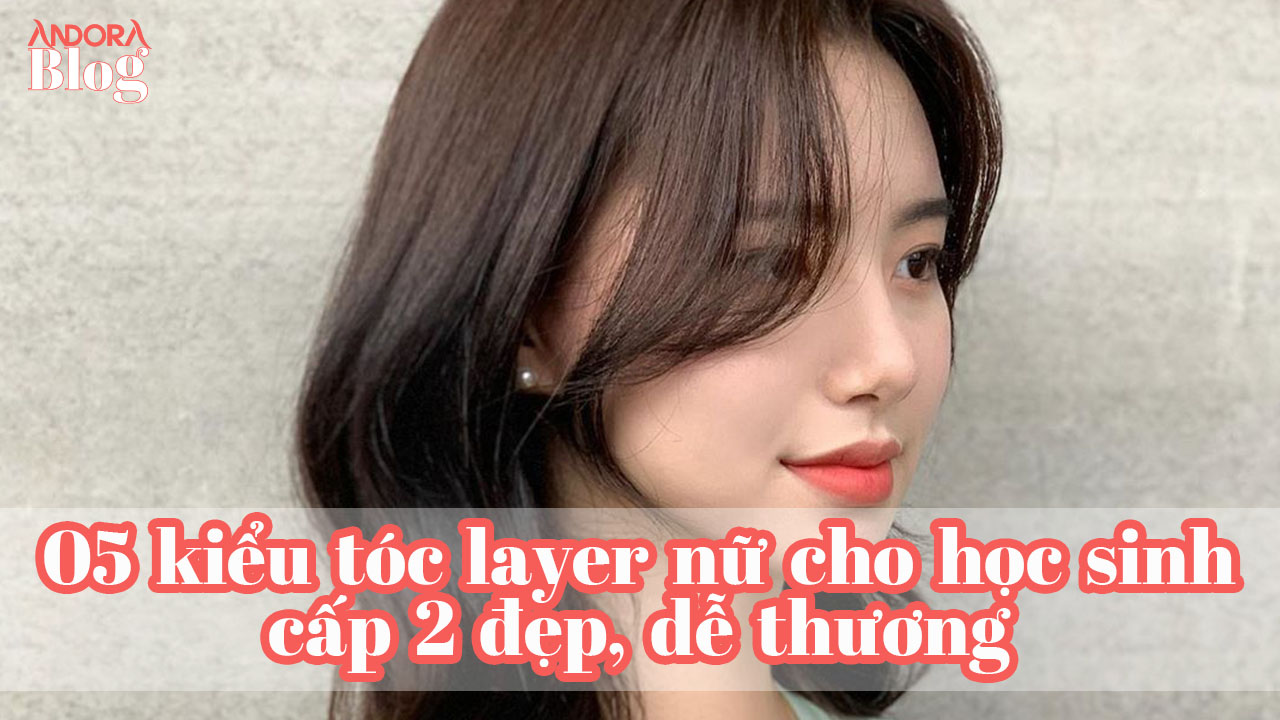 5 kiểu tóc layer nữ cho học sinh cấp 2 đẹp, dễ thương