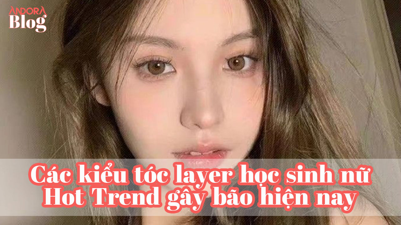 Các kiểu tóc layer học sinh nữ Hot Trend gây bão hiện nay