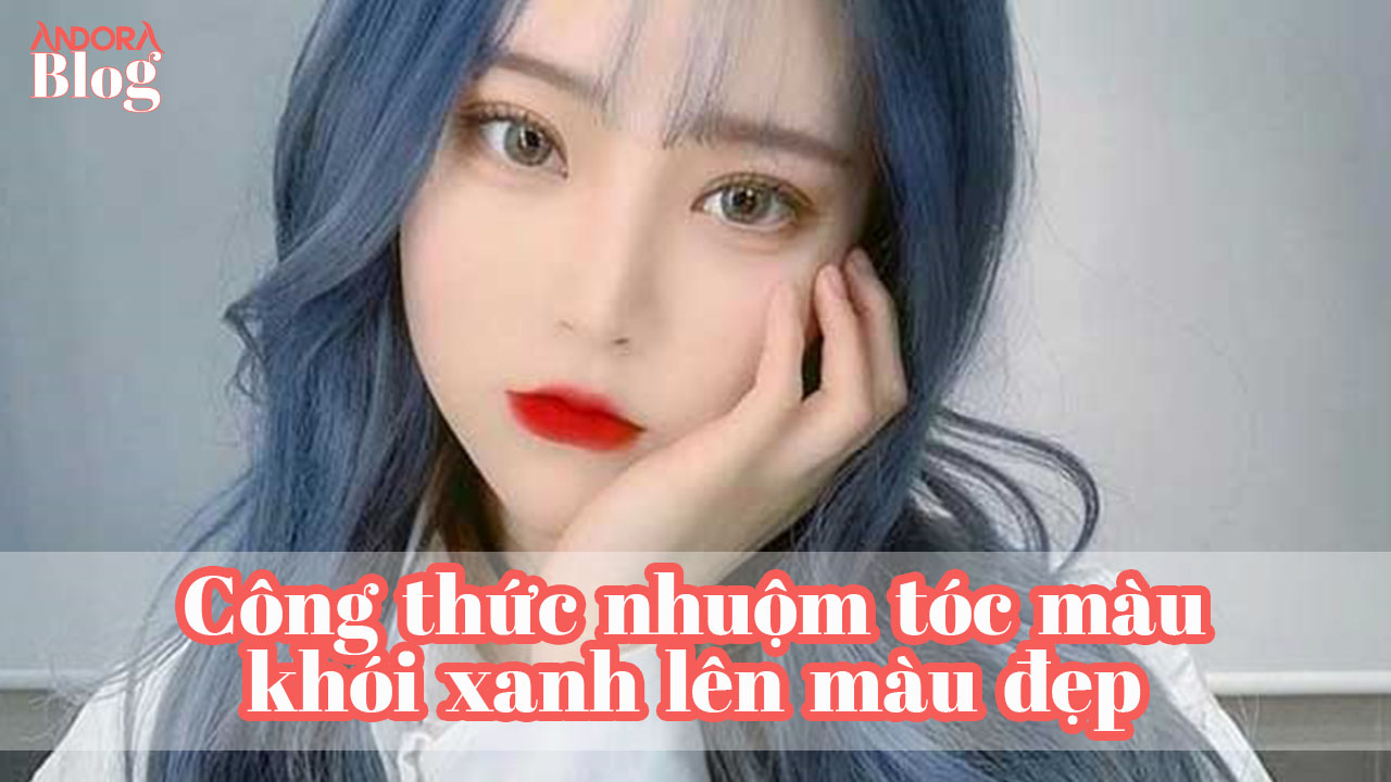 Công thức nhuộm tóc màu khói xanh lên màu đẹp