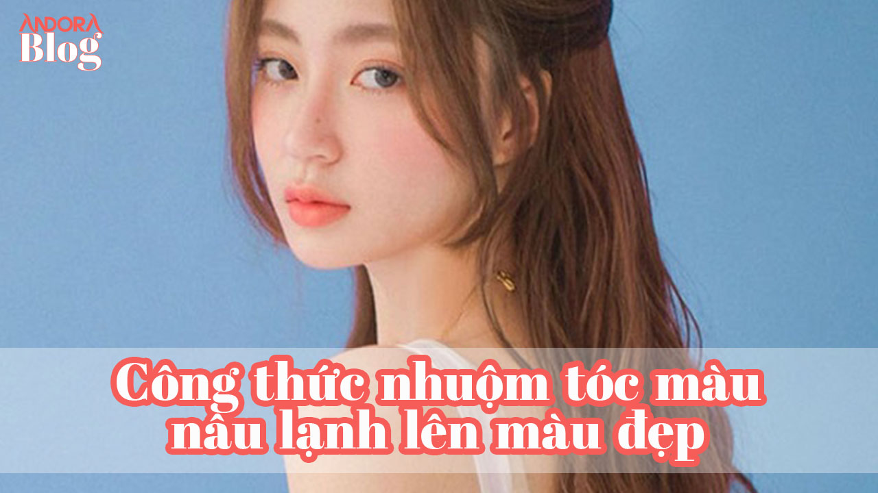 Công thức nhuộm tóc màu nâu lạnh lên màu đẹp