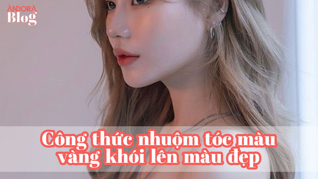 Công thức nhuộm tóc màu vàng khói lên màu đẹp