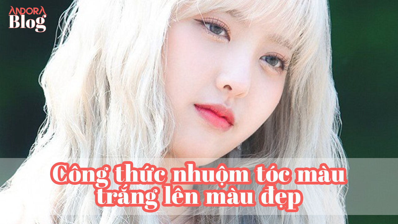 Công thức nhuộm tóc màu trắng lên màu đẹp