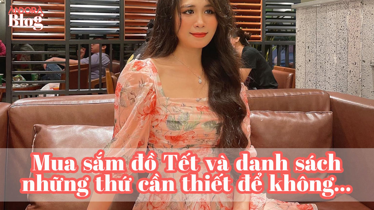 Mua sắm đồ Tết và danh sách những thứ cần thiết để không thiếu bất cứ thứ gì