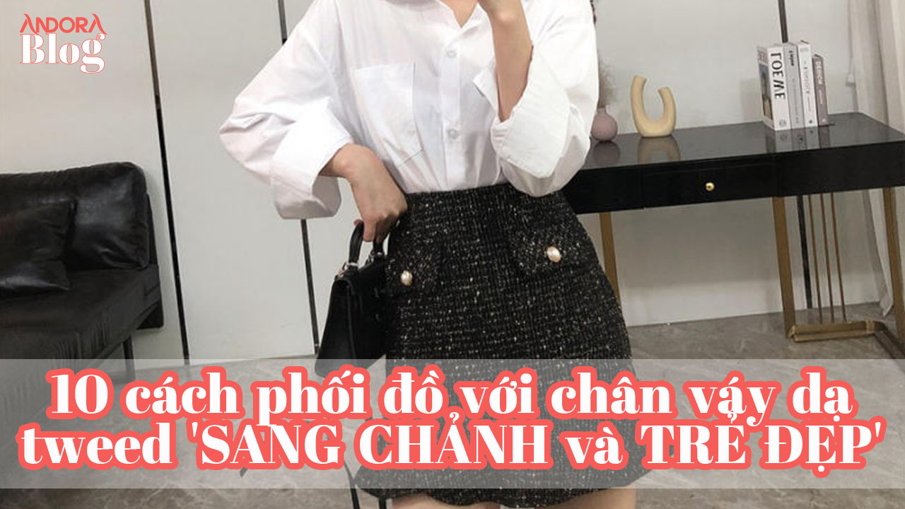 10 cách phối đồ với chân váy dạ tweed 'SANG CHẢNH và TRẺ ĐẸP'
